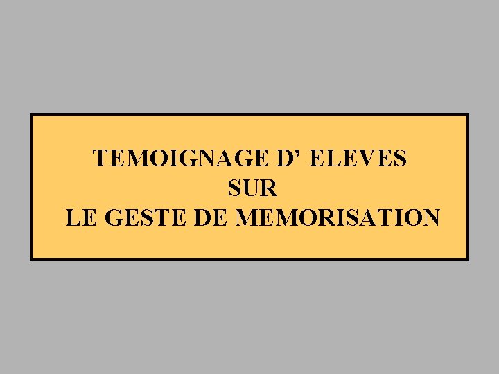 TEMOIGNAGE D’ ELEVES SUR LE GESTE DE MEMORISATION 