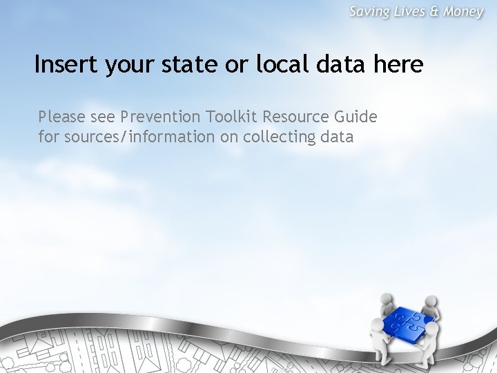 Insert your state or local data here Please see Prevention Toolkit Resource Guide for