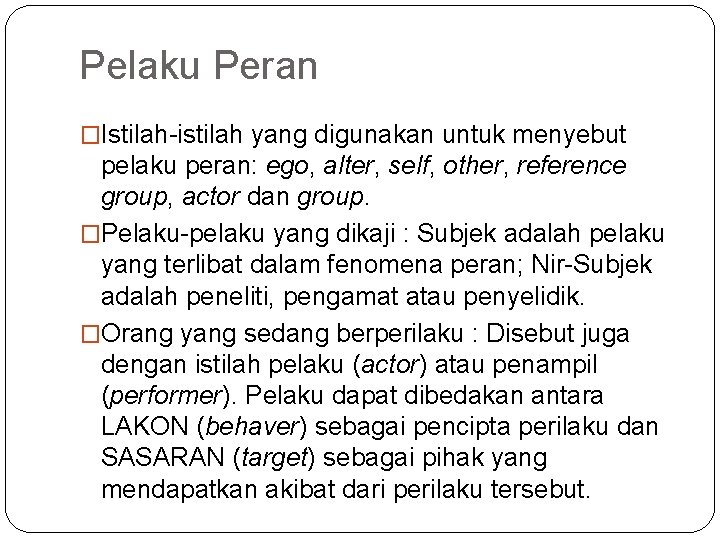 Pelaku Peran �Istilah-istilah yang digunakan untuk menyebut pelaku peran: ego, alter, self, other, reference