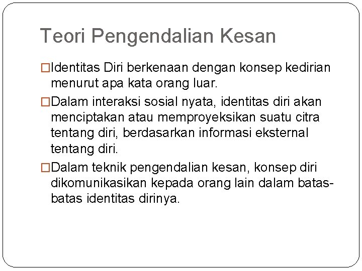 Teori Pengendalian Kesan �Identitas Diri berkenaan dengan konsep kedirian menurut apa kata orang luar.