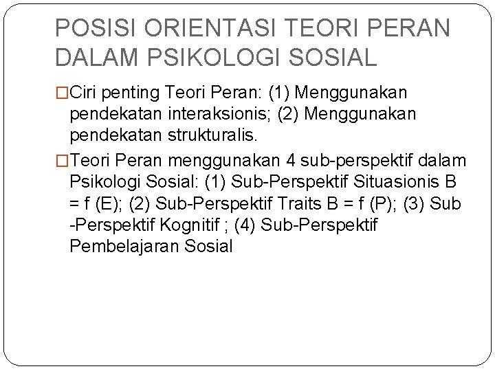 POSISI ORIENTASI TEORI PERAN DALAM PSIKOLOGI SOSIAL �Ciri penting Teori Peran: (1) Menggunakan pendekatan