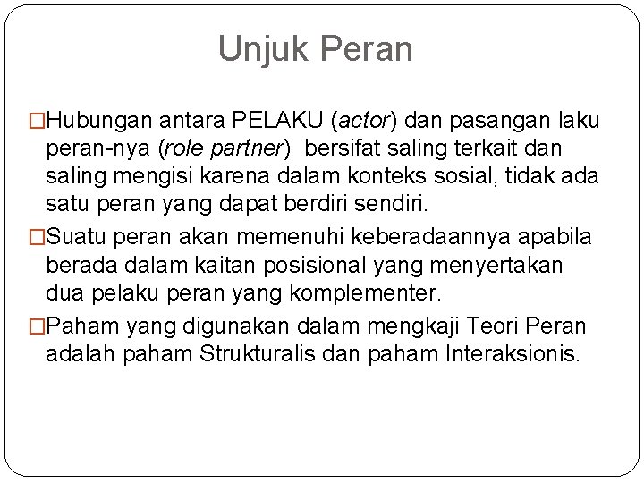 Unjuk Peran �Hubungan antara PELAKU (actor) dan pasangan laku peran-nya (role partner) bersifat saling