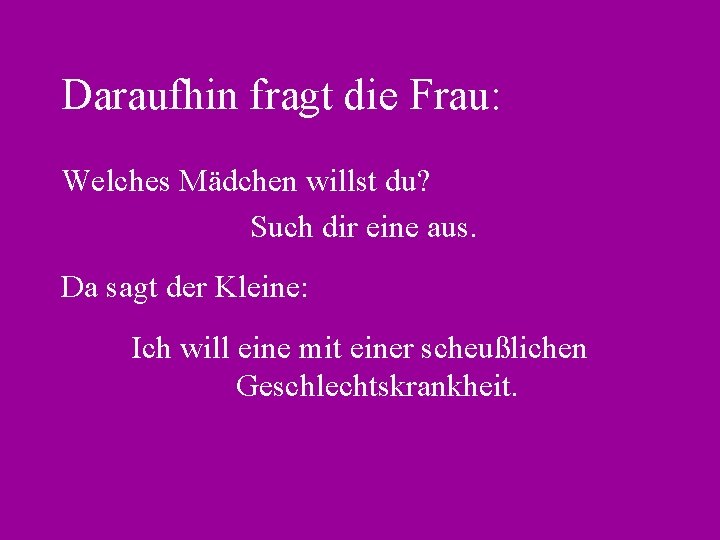 Daraufhin fragt die Frau: Welches Mädchen willst du? Such dir eine aus. Da sagt