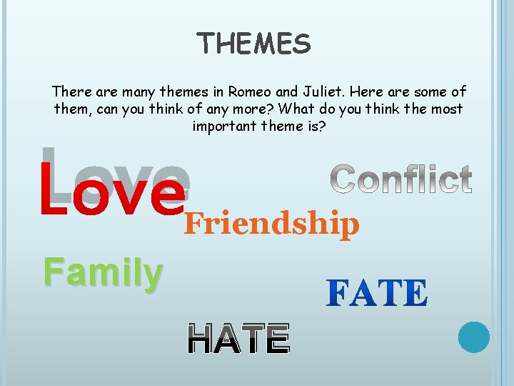 THEMES There are many themes in Romeo and Juliet. Here are some of them,