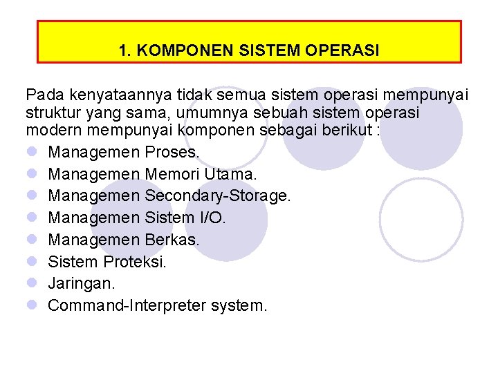 1. KOMPONEN SISTEM OPERASI Pada kenyataannya tidak semua sistem operasi mempunyai struktur yang sama, 1. KOMPONEN SISTEM OPERASI Pada kenyataannya tidak semua sistem operasi mempunyai struktur yang sama,
