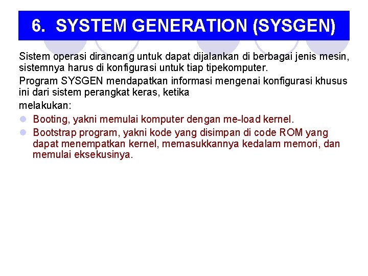 6. SYSTEM GENERATION (SYSGEN) Sistem operasi dirancang untuk dapat dijalankan di berbagai jenis mesin, 6. SYSTEM GENERATION (SYSGEN) Sistem operasi dirancang untuk dapat dijalankan di berbagai jenis mesin,