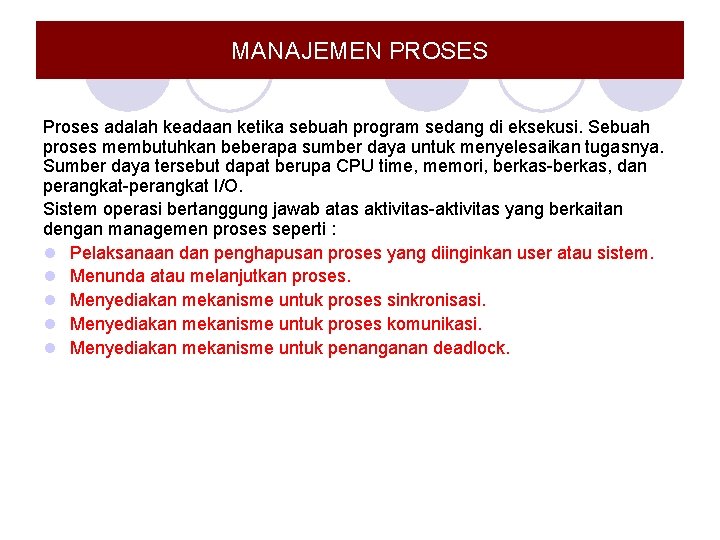 MANAJEMEN PROSES Proses adalah keadaan ketika sebuah program sedang di eksekusi. Sebuah proses membutuhkan MANAJEMEN PROSES Proses adalah keadaan ketika sebuah program sedang di eksekusi. Sebuah proses membutuhkan