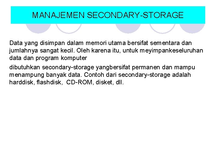 MANAJEMEN SECONDARY-STORAGE Data yang disimpan dalam memori utama bersifat sementara dan jumlahnya sangat kecil. MANAJEMEN SECONDARY-STORAGE Data yang disimpan dalam memori utama bersifat sementara dan jumlahnya sangat kecil.
