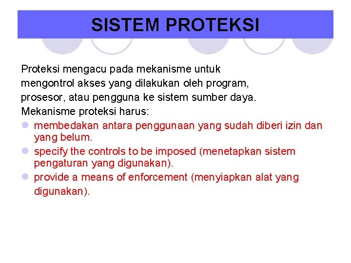 SISTEM PROTEKSI Proteksi mengacu pada mekanisme untuk mengontrol akses yang dilakukan oleh program, prosesor, SISTEM PROTEKSI Proteksi mengacu pada mekanisme untuk mengontrol akses yang dilakukan oleh program, prosesor,