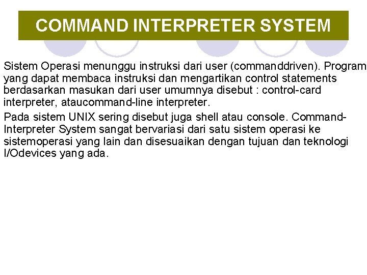 COMMAND INTERPRETER SYSTEM Sistem Operasi menunggu instruksi dari user (commanddriven). Program yang dapat membaca COMMAND INTERPRETER SYSTEM Sistem Operasi menunggu instruksi dari user (commanddriven). Program yang dapat membaca