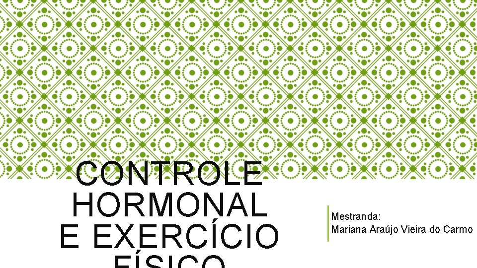 CONTROLE HORMONAL E EXERCÍCIO Mestranda: Mariana Araújo Vieira do Carmo 