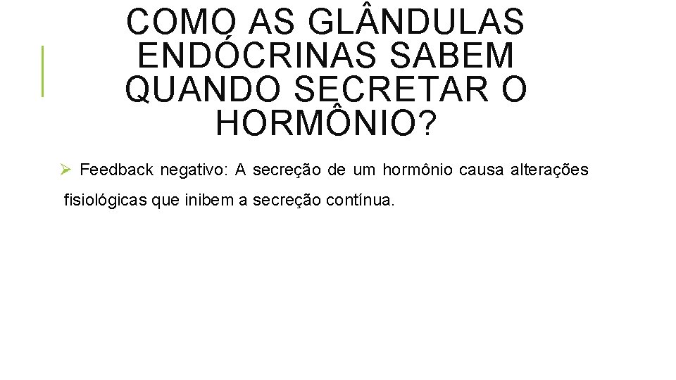 COMO AS GL NDULAS ENDÓCRINAS SABEM QUANDO SECRETAR O HORMÔNIO? Ø Feedback negativo: A