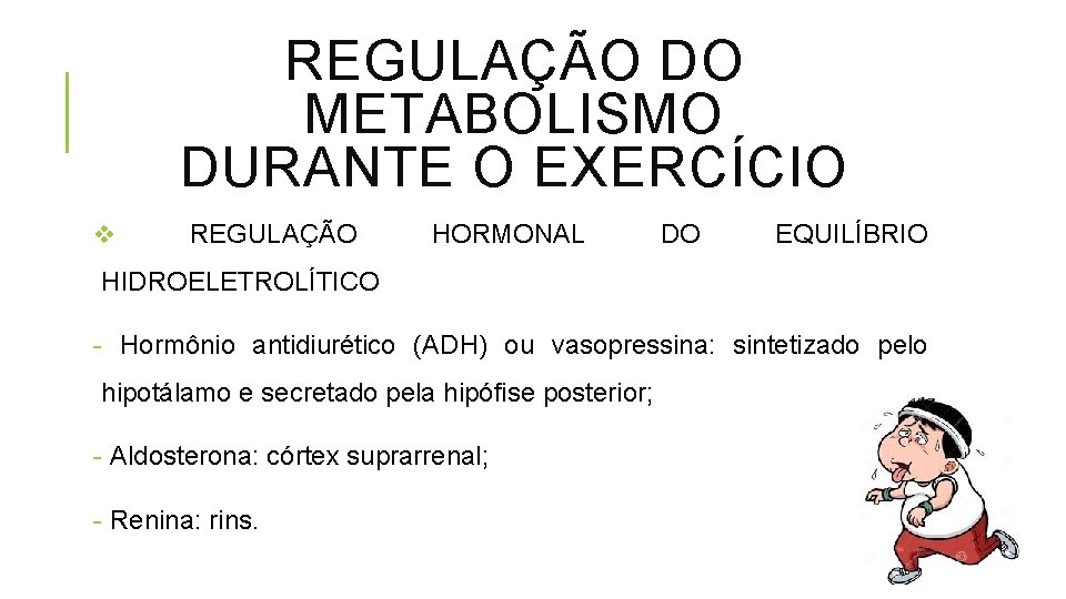 REGULAÇÃO DO METABOLISMO DURANTE O EXERCÍCIO v REGULAÇÃO HORMONAL DO EQUILÍBRIO HIDROELETROLÍTICO - Hormônio