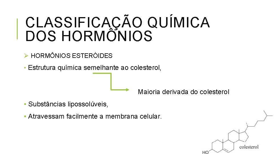 CLASSIFICAÇÃO QUÍMICA DOS HORMÔNIOS Ø HORMÔNIOS ESTERÓIDES • Estrutura química semelhante ao colesterol, Maioria