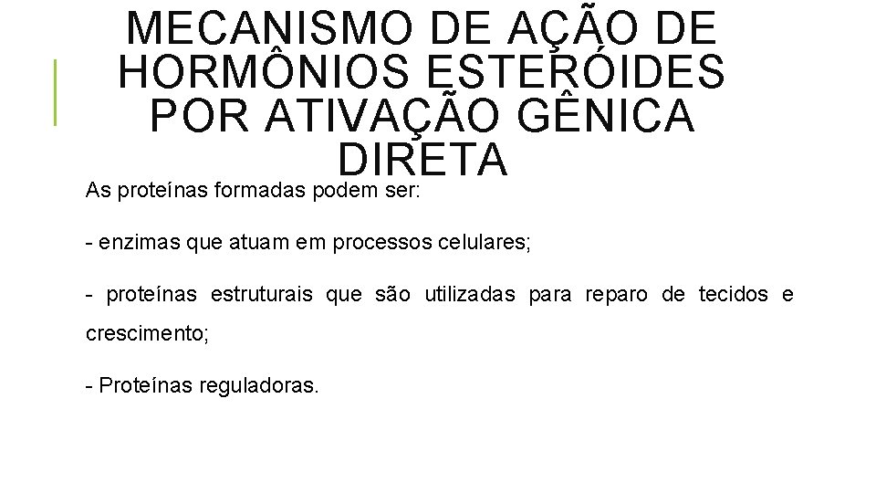 MECANISMO DE AÇÃO DE HORMÔNIOS ESTERÓIDES POR ATIVAÇÃO GÊNICA DIRETA As proteínas formadas podem
