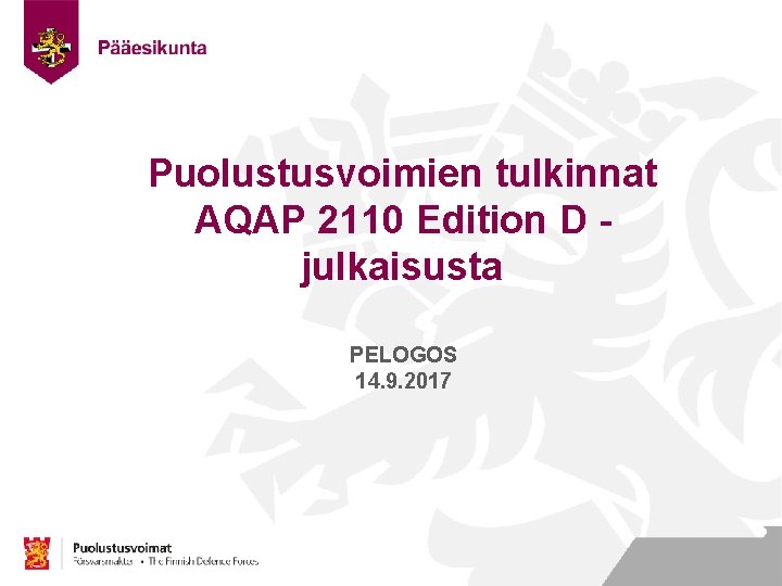 Puolustusvoimien tulkinnat AQAP 2110 Edition D julkaisusta PELOGOS 14. 9. 2017 Nimi Työ Osasto Puolustusvoimien tulkinnat AQAP 2110 Edition D julkaisusta PELOGOS 14. 9. 2017 Nimi Työ Osasto
