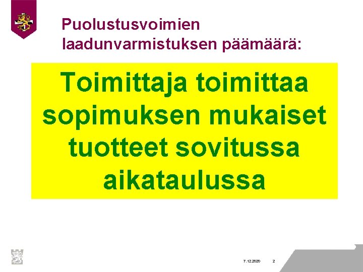 Puolustusvoimien laadunvarmistuksen päämäärä: Toimittaja toimittaa sopimuksen mukaiset tuotteet sovitussa aikataulussa 7. 12. 2020 2 Puolustusvoimien laadunvarmistuksen päämäärä: Toimittaja toimittaa sopimuksen mukaiset tuotteet sovitussa aikataulussa 7. 12. 2020 2