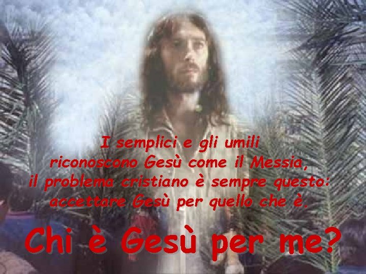 I semplici e gli umili riconoscono Gesù come il Messia, il problema cristiano è I semplici e gli umili riconoscono Gesù come il Messia, il problema cristiano è