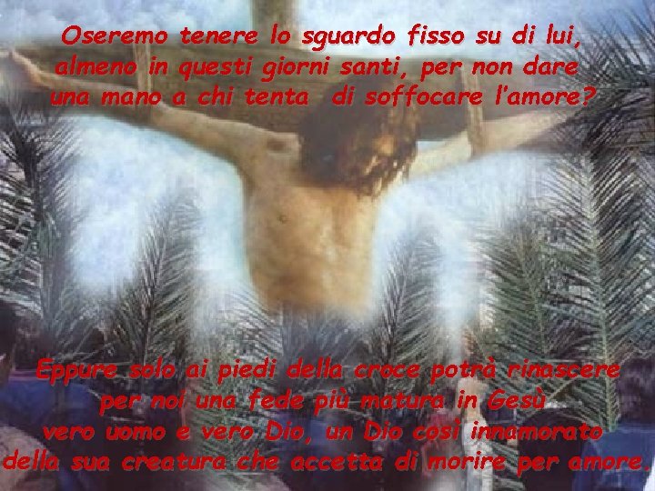 Oseremo tenere lo sguardo fisso su di lui, almeno in questi giorni santi, per Oseremo tenere lo sguardo fisso su di lui, almeno in questi giorni santi, per