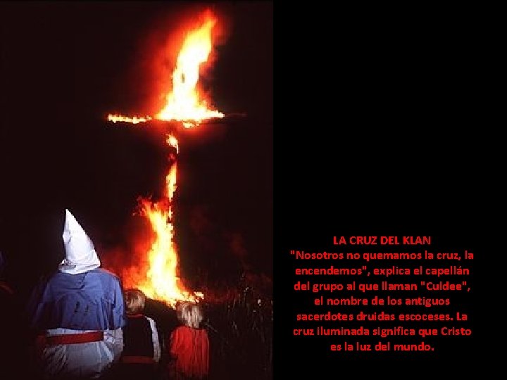 LA CRUZ DEL KLAN "Nosotros no quemamos la cruz, la encendemos", explica el capellán