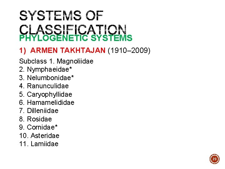 PHYLOGENETIC SYSTEMS 1) ARMEN TAKHTAJAN (1910– 2009) Subclass 1. Magnoliidae 2. Nymphaeidae* 3. Nelumbonidae*
