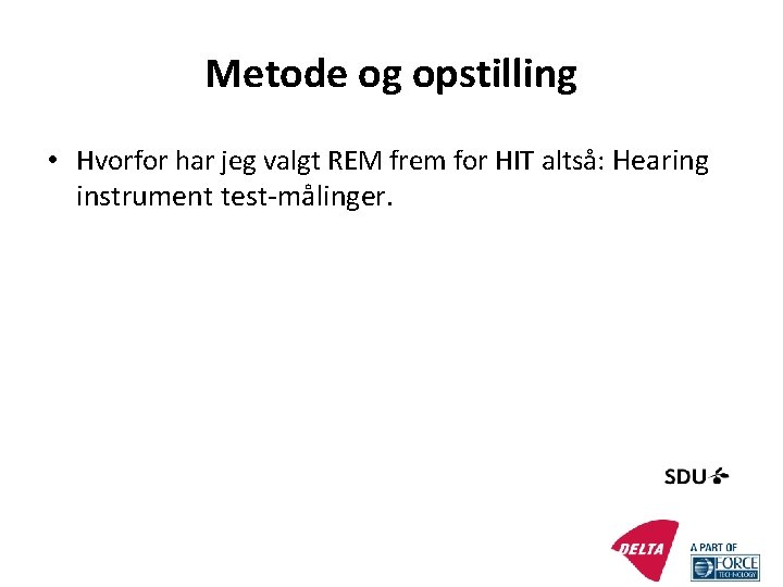 Metode og opstilling • Hvorfor har jeg valgt REM frem for HIT altså: Hearing