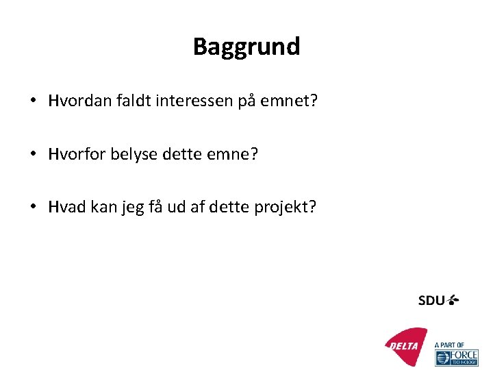 Baggrund • Hvordan faldt interessen på emnet? • Hvorfor belyse dette emne? • Hvad