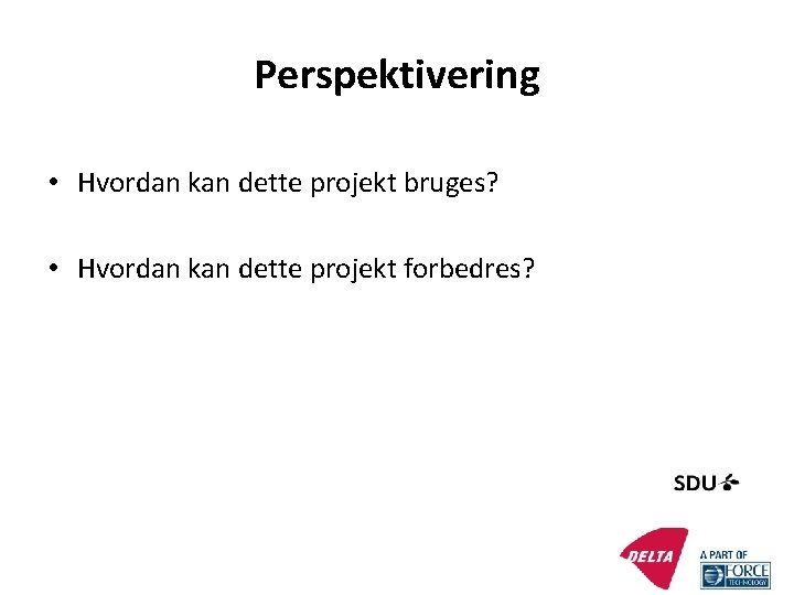 Perspektivering • Hvordan kan dette projekt bruges? • Hvordan kan dette projekt forbedres? 