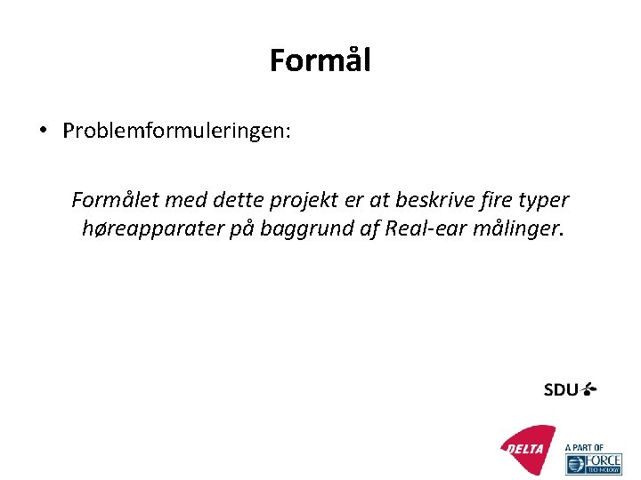 Formål • Problemformuleringen: Formålet med dette projekt er at beskrive fire typer høreapparater på