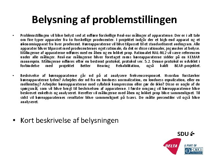 Belysning af problemstillingen • Problemstillingen vil blive belyst ved at udføre forskellige Real-ear målinger