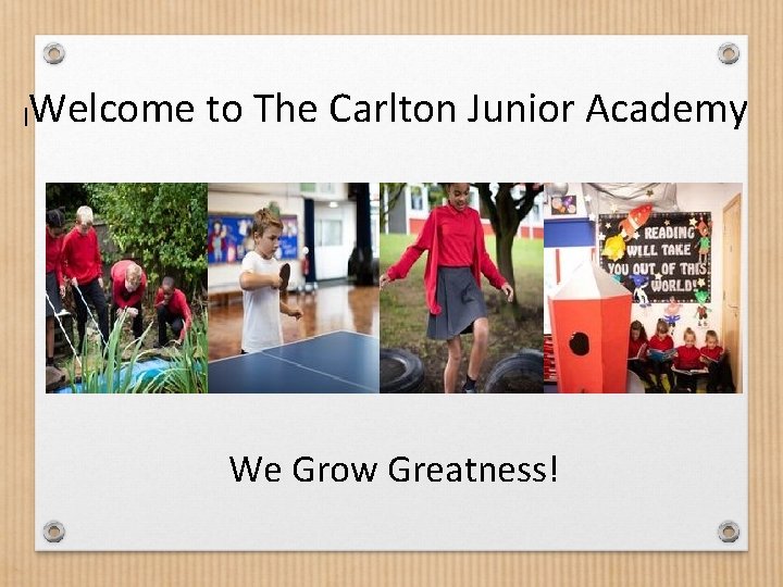 | Welcome to The Carlton Junior Academy We Grow Greatness! 