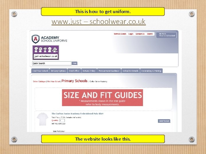 This is how to get uniform. www. just – schoolwear. co. uk The website