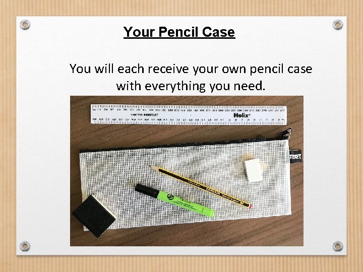 Your Pencil Case You will each receive your own pencil case with everything you