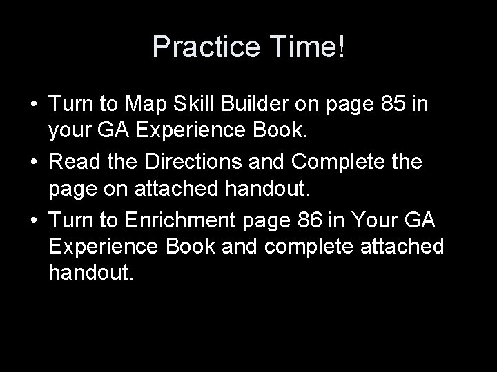 Practice Time! • Turn to Map Skill Builder on page 85 in your GA