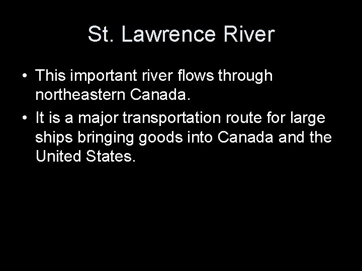 St. Lawrence River • This important river flows through northeastern Canada. • It is