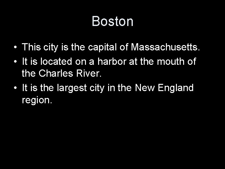 Boston • This city is the capital of Massachusetts. • It is located on