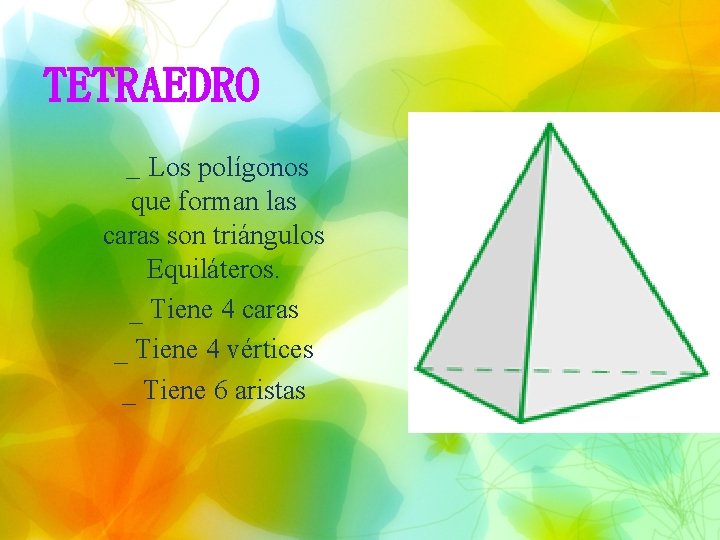 TETRAEDRO _ Los polígonos que forman las caras son triángulos Equiláteros. _ Tiene 4