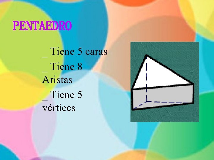 PENTAEDRO _ Tiene 5 caras _ Tiene 8 Aristas _ Tiene 5 vértices 