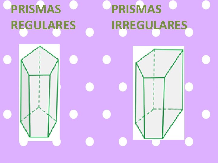 PRISMAS REGULARES PRISMAS IRREGULARES 