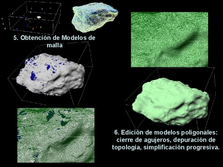 5. Obtención de Modelos de malla 6. Edición de modelos poligonales: cierre de agujeros,