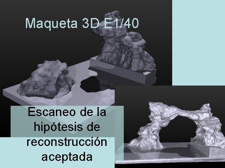 Maqueta 3 D E 1/40 Escaneo de la hipótesis de reconstrucción aceptada 