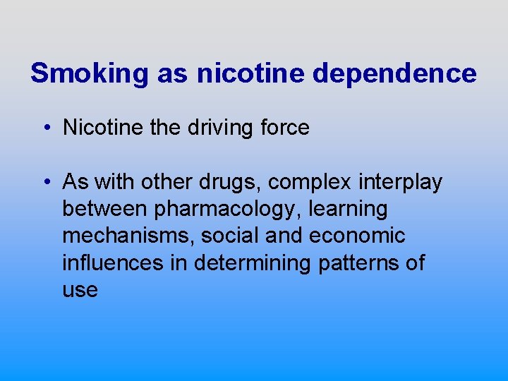 Smoking as nicotine dependence • Nicotine the driving force • As with other drugs,