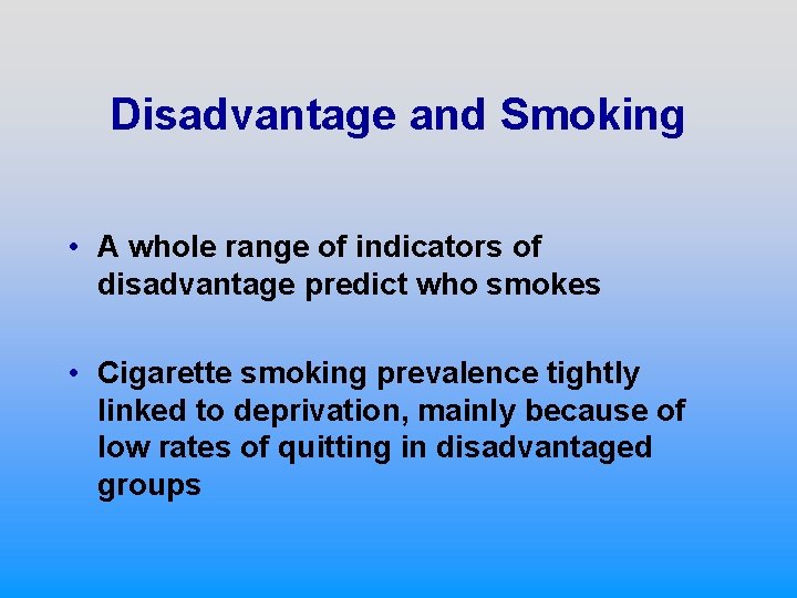 Disadvantage and Smoking • A whole range of indicators of disadvantage predict who smokes