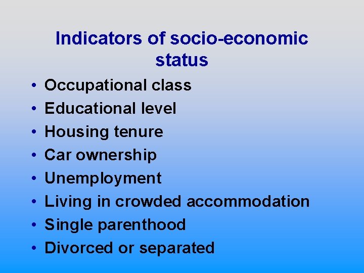Indicators of socio-economic status • • Occupational class Educational level Housing tenure Car ownership