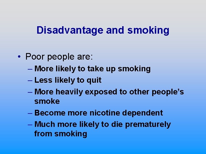 Disadvantage and smoking • Poor people are: – More likely to take up smoking