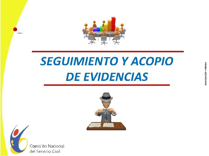 DIVULGACIÓN Y PRENSA SEGUIMIENTO Y ACOPIO DE EVIDENCIAS 