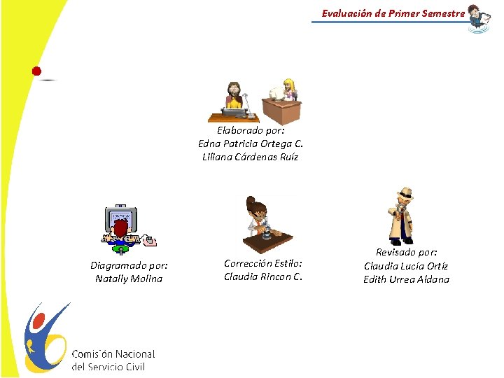 Evaluación de Primer Semestre Elaborado por: Edna Patricia Ortega C. Liliana Cárdenas Ruíz Diagramado