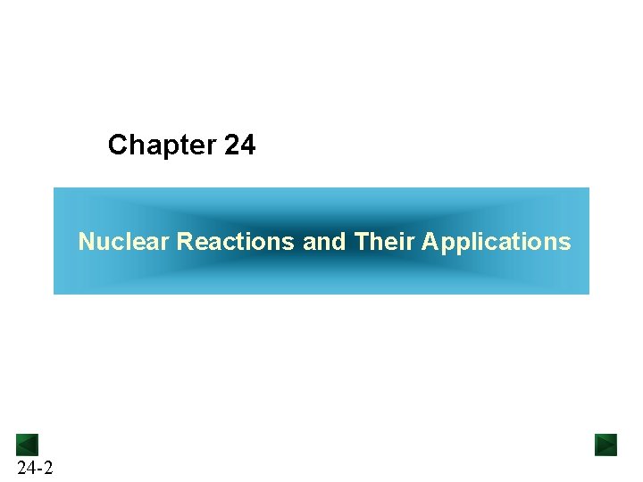 Chapter 24 Nuclear Reactions and Their Applications 24 -2 