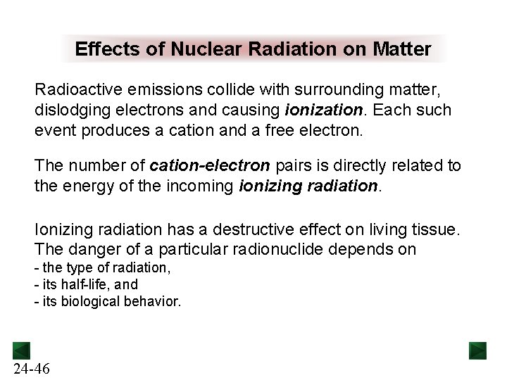 Effects of Nuclear Radiation on Matter Radioactive emissions collide with surrounding matter, dislodging electrons