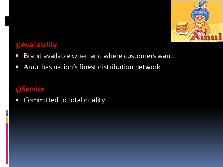 3)Availability Brand available when and where customers want. Amul has nation’s finest distribution network. 3)Availability Brand available when and where customers want. Amul has nation’s finest distribution network.